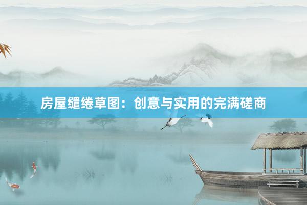 房屋缱绻草图：创意与实用的完满磋商